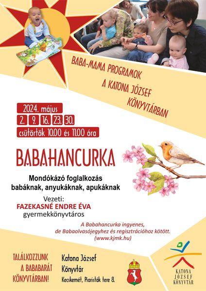 2024. május 2., 9., 16., 23., 30. csütörtök 10.00 és 11.00 óra Babahancurka mondókázó foglalkozás babáknak, anyukáknak, apukáknak Baba-mama programok a Katona József Könyvtárban Vezeti: Fazekasné Endre Éva gyermekkönyvtáros A Babahancurka ingyenes, de Babaolvasójegyhez és regisztrációhoz kötött. (www.kjmk.hu)