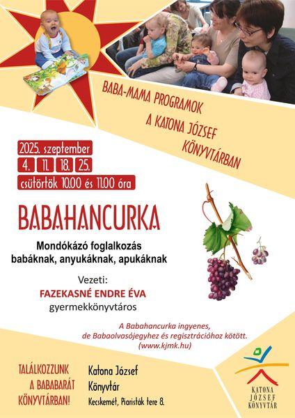 2025. szeptember 4., 11., 18., 25. csütörtök, 10.00 és 11.00 óra Babahancurka mondókázó foglalkozás babáknak, anyukáknak, apukáknak Baba-mama programok a Katona József Könyvtárban Vezeti: Fazekasné Endre Éva gyermekkönyvtáros A Babahancurka ingyenes, de Babaolvasójegyhez és regisztrációhoz kötött. (www.kjmk.hu)