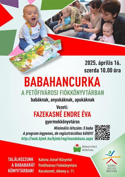 2025. április 16. szerda 10.00 óra Babahancurka a Petőfivárosi Fiókkönyvtárban babáknak, anyukáknak, apukáknak Vezeti: Fazekasné Endre Éva gyermekkönyvtáros Minimális létszám: 5 baba A program ingyenes, de regisztrációhoz kötött! http://web.kjmk.hu/kjmk/reg/mondokazo.aspx Találkozzunk a bababarát könyvtárban! Katona József Könyvtár Petőfivárosi Fiókkönyvtára - Kecskemét, Alkony u. 11.