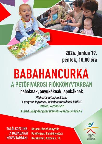 2026. június 19. péntek, 10.00 óra Babahancurka a Petőfivárosi Fiókkönyvtárban babáknak, anyukáknak, apukáknak. Minimális létszám: 5 baba A program ingyenes, de bejelentkezéshez kötött! Telefon: 76/500-567. E-mail: konyvtar@kecskemet-vasarhelyi.edu.hu. Találkozzunk a bababarát könyvtárban! Katona József Könyvtár Petőfivárosi Fiókkönyvtára - Kecskemét, Alkony u. 11.