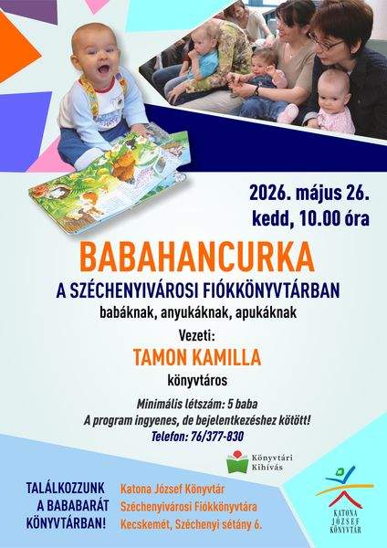 2026. május 26. kedd, 10.00 óra. Babahancurka a Széchenyivárosi Fiókkönyvtárban babáknak, anyukáknak, apukáknak. Vezeti: Tamon Kamilla könyvtáros Minimális létszám: 5 baba A program ingyenes, de bejelentkezéshez kötött! Telefon: 76/377-830. Találkozzunk a bababarát könyvtárban! Katona József Könyvtár Széchenyiváros Fiókkönyvtára - Kecskemét, Széchenyi sétány 6. Könyvtári kihívás