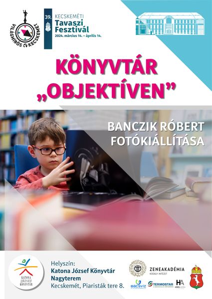 Könyvtár "objektíven" - Banczik Róbert fotókiállítása Helyszín: Katona József Könyvtár - Kecskemét, Piaristák tere 8.