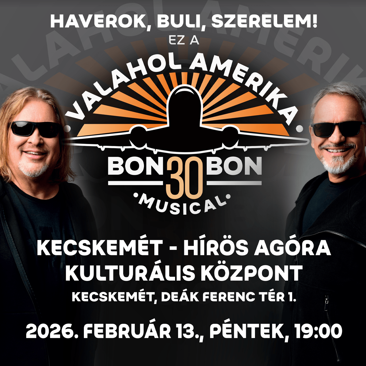 Haverok, buli, Szerelem! ez a Valahol Amerika Bon Bon 30 musical Kecskemét-Hírös Agóra Kulturális Központ Kecskemét, Deák Ferenc tér 1. 2026. február 13. péntek, 19:00 óra