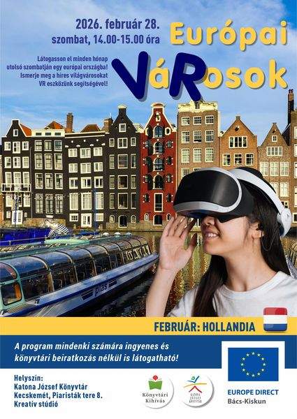 2026. február 28. szombat, 14.00-15.00 óra. Európai VáRosok. Február: Hollandia. Látogasson el minden hónap utolsó szombatján egy európai országba! Ismerje meg a híres világvárosokat, valamint azok történetét VR eszközünk segítségével! A program mindenki számára ingyenes és könyvtári beiratkozás nélkül is látogatható! Helyszín: Katona József Könyvtár Kecskemét, Piaristák tere 8. Kreatív stúdió Europe Direct Bács-Kiskun. Könyvtári kihívás