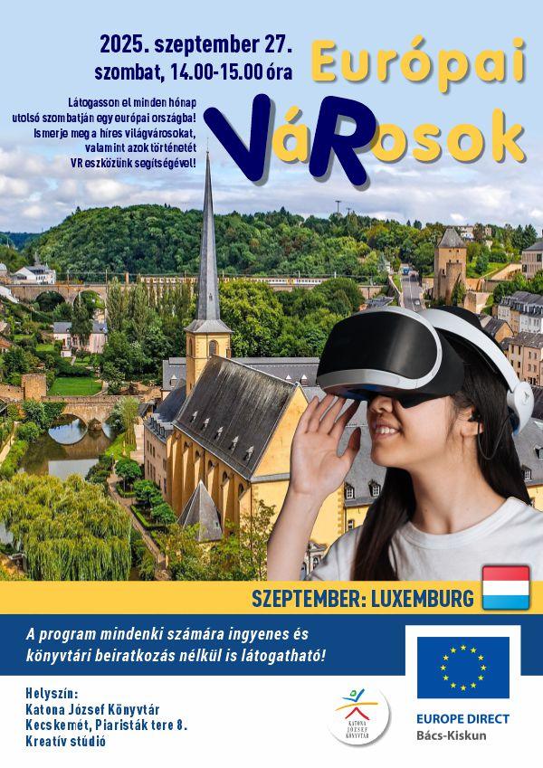 2025. szeptember 27. szombat, 14.00-15.00 óra Európai VáRosok Szeptember: Luxemburg Látogasson el minden hónap utolsó szombatján egy európai országba! Ismerje meg a híres világvárosokat, valamint azok történetét VR eszközünk segítségével! A program mindenki számára ingyenes és könyvtári beiratkozás nélkül is látogatható! Helyszín: Katona József Könyvtár Kecskemét, Piaristák tere 8. Kreatív stúdió Europe Direct Bács-Kiskun