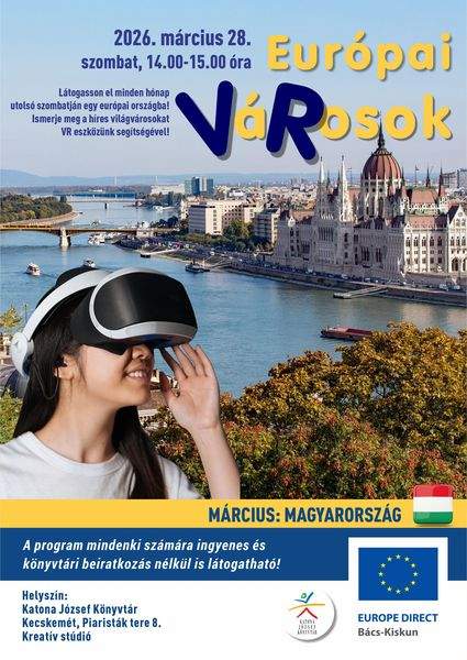 2026. március 28. szombat, 14.00-15.00 óra. Európai VáRosok. Március: Magyarország. Látogasson el minden hónap utolsó szombatján egy európai országba! Ismerje meg a híres világvárosokat, valamint azok történetét VR eszközünk segítségével! A program mindenki számára ingyenes és könyvtári beiratkozás nélkül is látogatható! Helyszín: Katona József Könyvtár Kecskemét, Piaristák tere 8. Kreatív stúdió Europe Direct Bács-Kiskun. Könyvtári kihívás