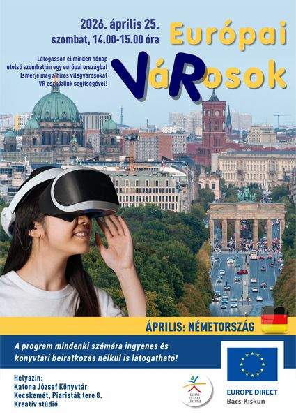 2026. április 25. szombat, 14.00-15.00 óra. Európai VáRosok. Április: Németország. Látogasson el minden hónap utolsó szombatján egy európai országba! Ismerje meg a híres világvárosokat, valamint azok történetét VR eszközünk segítségével! A program mindenki számára ingyenes és könyvtári beiratkozás nélkül is látogatható! Helyszín: Katona József Könyvtár Kecskemét, Piaristák tere 8. Kreatív stúdió Europe Direct Bács-Kiskun. Könyvtári kihívás