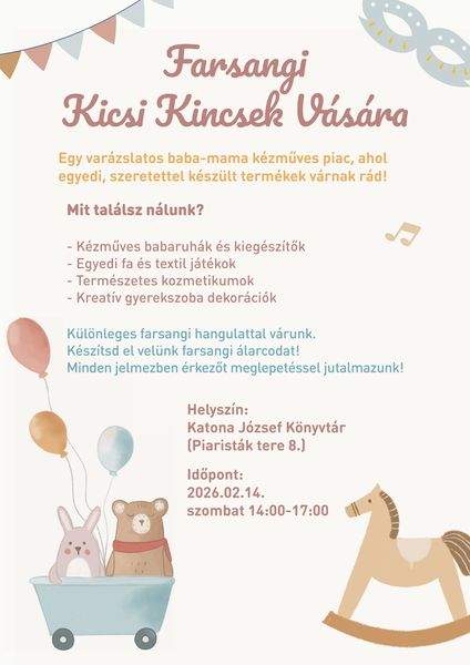 Farsangi kicsi kincsek vására. Egy varázslatos baba-mama kézműves piac, ahol egyedi, szeretettel készült termékek várnak rád! Mit találsz nálunk? Kézműves babaruhák és kiegészítők. Egyedi fa és textil játékok. Természetes kozmetikumok. Kreatív gyerekszoba dekorációk. Különleges farsangi hangulattal várunk. Készítsd el velünk farsangi álarcodat! Minden jelmezben érkezőt meglepetéssel jutalmazunk! 2026.02.14. szombat 14:00-17:00