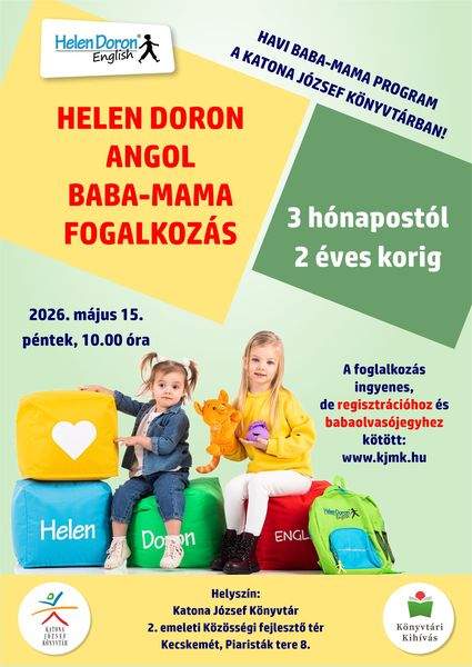 2026. május 15. péntek 10.00 óra Helen Doron angol baba-mama foglalkozás Havi baba-mama program a Katona József Könyvtárban 3 hónapostól 2 éves korig A foglalkozás ingyenes, de regisztrációhoz és babaolvasójegyhez kötött: www.kjmk.hu Helyszín: Katona József Könyvtár - 2. emeleti Közösségi fejlesztő tér - Kecskemét, Piaristák tere 8. Könyvtári kihívás