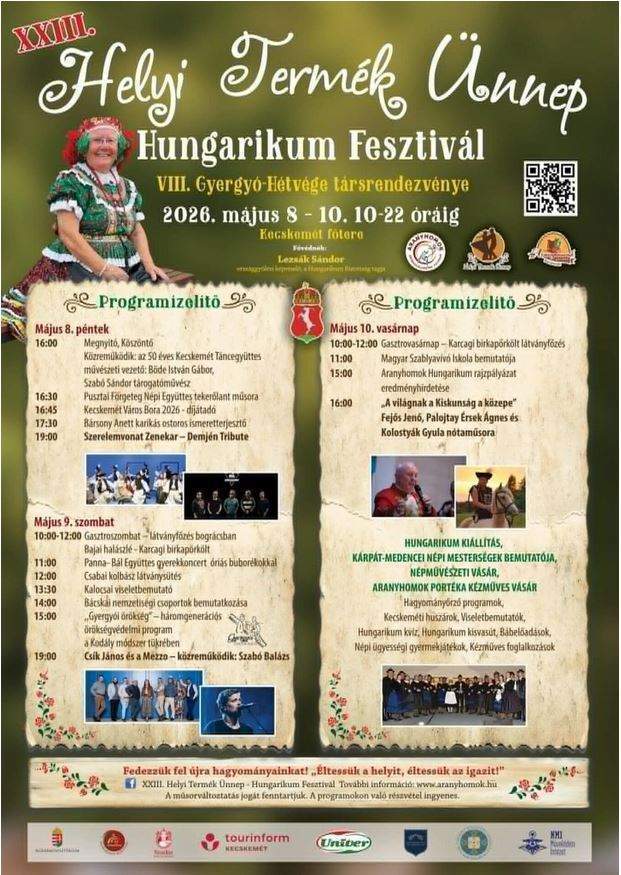 XXIII. Helyi Termék Ünnep Hungarikum Fesztivál VIII. Gyergyó-hétvége társrendezvénye 2026. május 8-10. 10-22 óráig Kecskemét főtere Fővédnök: Lezsák Sándor Programízelítő május 8. péntek 16:00 megnyitó, köszöntő Közreműködik: az 50 éves Kecskeméti táncegyüttes művészeti vezető: Böde István Gábor, Szabó Sándor tárogatóművész 16:30 Pusztai förgeteg Népi Együttes tekerőlant műsora 16:45 Kecskemét város bora 2026-díjátadó 17:30 Bársony Anett karikás ostoros ismeretterjesztő 19:00 Szerelemvonat Zenekar-Demjén Tribute május 9. 10:00-12:00 gasztroszombat-látványfőzés bográcsban Bajai halászlé-karcagi birkapörkölt 11:00 Panna-Bál Együttes gyerekkoncert óriás buborékokkal 12:00 Csabai kolbász látványsütés 13:30 Kalocsai viseletbemutató 14:00 Bácskai nemzetiségi csoportok bemutatkozása 15:00 „Gyergyói örökség” – háromgenerációs örökségvédelmi program a Kodály módszer tükrében 19:00 Csík János és a Mezzo-közreműködik: Szabó Balázs május 10. vasárnap 10:00-12:00 gasztrovasárnap-Karcagi birkapörkölt látványfőzés 11:00 Magyar szablyavívó iskola bemutatója 15:00 Aranyhomok Hungarikum rajzpályázat eredményhirdetése 16:00 „A világnak a Kiskunság a közepe” Fejős Jenő, Palojtay Érsek Ágnes és Kolostyák Gyula nótaműsora Hungarikum kiállítás, Kárpát-medencei népi mesterségek bemutatója, Népművészeti vásár Aranyhomok portéka kézműves vásár Hagyományőrző programok Kecskeméti huszárok, viseletbemutatók, Hungarikum kvíz, Hungarikum kisvasút, Bábelőadások, Népi ügyességi gyermekjátékok, kézműves foglalkozások