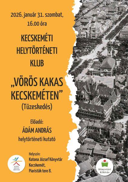 2026. január 31. szombat, 16.00 óra. Kecskeméti Helytörténeti Klub. "Vörös kakas Kecskeméten" (Tüzeskedés) Előadó: Ádám András helytörténeti kutató. Könyvtári kihívás