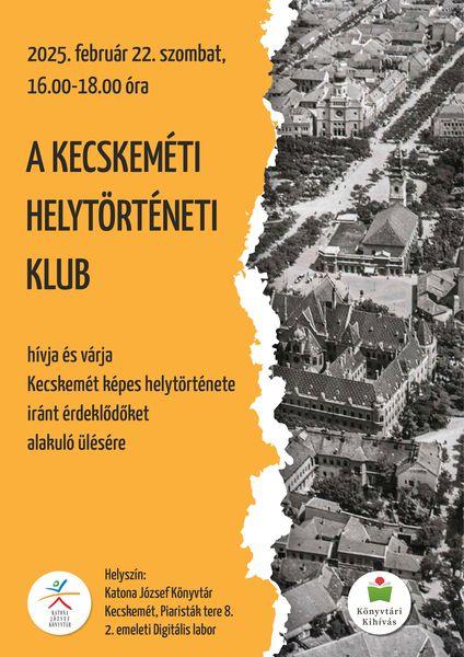 2025. február 22. szombat, 16.00-18.00 óra A Kecskeméti Helytörténeti Klub hívja és várja Kecskemét képes helytörténete iránt érdeklődőket alakuló ülésére.