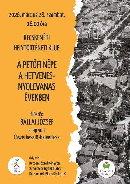 2026. március 28. szombat, 16.00 óra. Kecskeméti Helytörténeti Klub. A Petőfi Népe a hetvenes-nyolcvanas években. Előadó: Balla József, a lap volt főszerkesztő-helyettese. Könyvtári kihívás