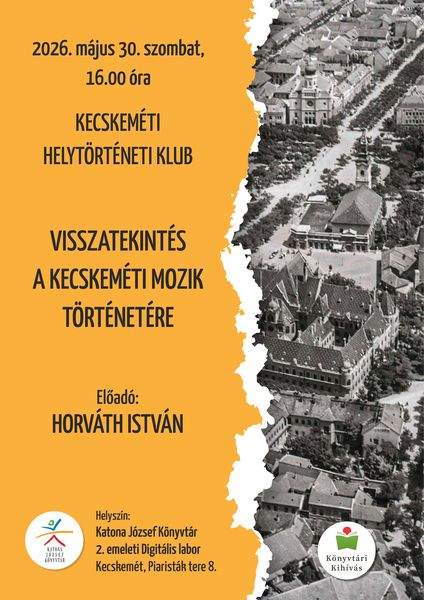 2026. május 30. szombat, 16.00 óra. Kecskeméti Helytörténeti Klub. Visszatekintés a kecskeméti mozik történetére. Előadó: Horváth István. Könyvtári kihívás