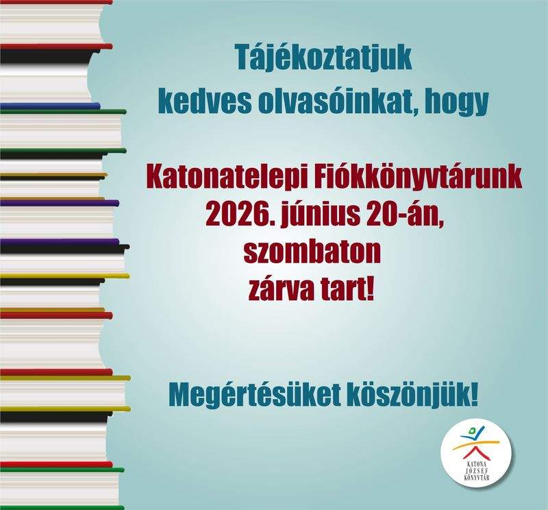Tájékoztatjuk kedves olvasóinkat, hogy Katonatelepi Fiókkönyvtárunk 2026. június 20-án, szombaton zárva tart. Megértésüket köszönjük!