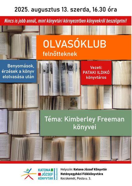 2025. augusztus13. szerda, 16.30 óra Nincs is jobb annál, mint könyvtári környezetben könyvekről beszélgetni! Olvasóklub felnőtteknek. Benyomások, érzések a könyv elolvasása után. Vezeti: Pataki Ildikó könyvtáros. Téma: Kimberley Freeman könyvei.