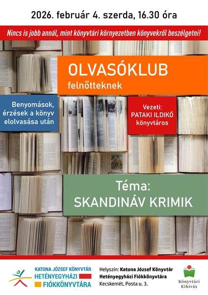 2026. február 4. szerda, 16.30 óra. Nincs is jobb annál, mint könyvtári környezetben könyvekről beszélgetni! Olvasóklub felnőtteknek. Benyomások, érzések a könyv elolvasása után. Vezeti: Pataki Ildikó könyvtáros. Téma: skandináv krimik. Könyvtári kihívás