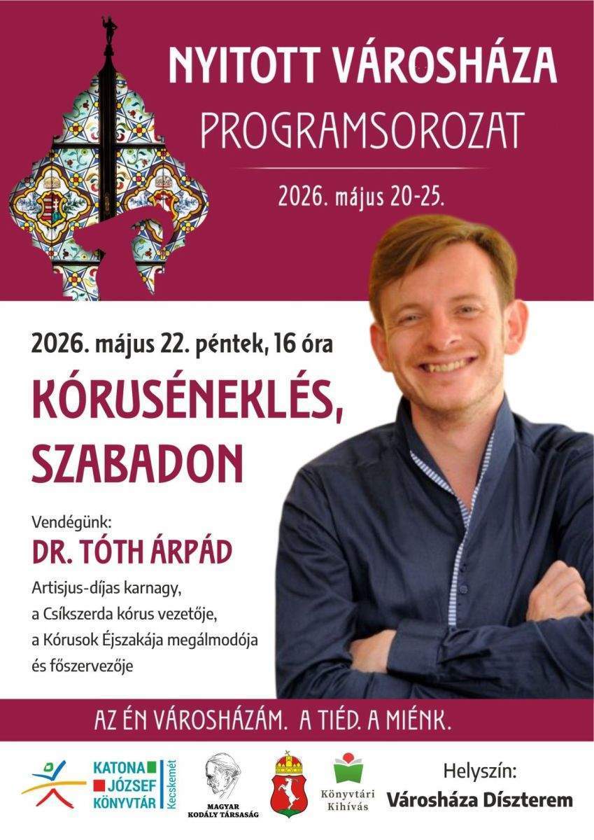 Nyitott Városháza programsorozat 2026. május 20-25. 2026.május 22. péntek , 16 óra Kóruséneklés , szabadon Vendégünk: Dr.Tóth Árpád Artisjus-díjas karnagy, a Csíkszereda kórus vezetője, a Kórusok éjszakája megálmodója és főszervezője