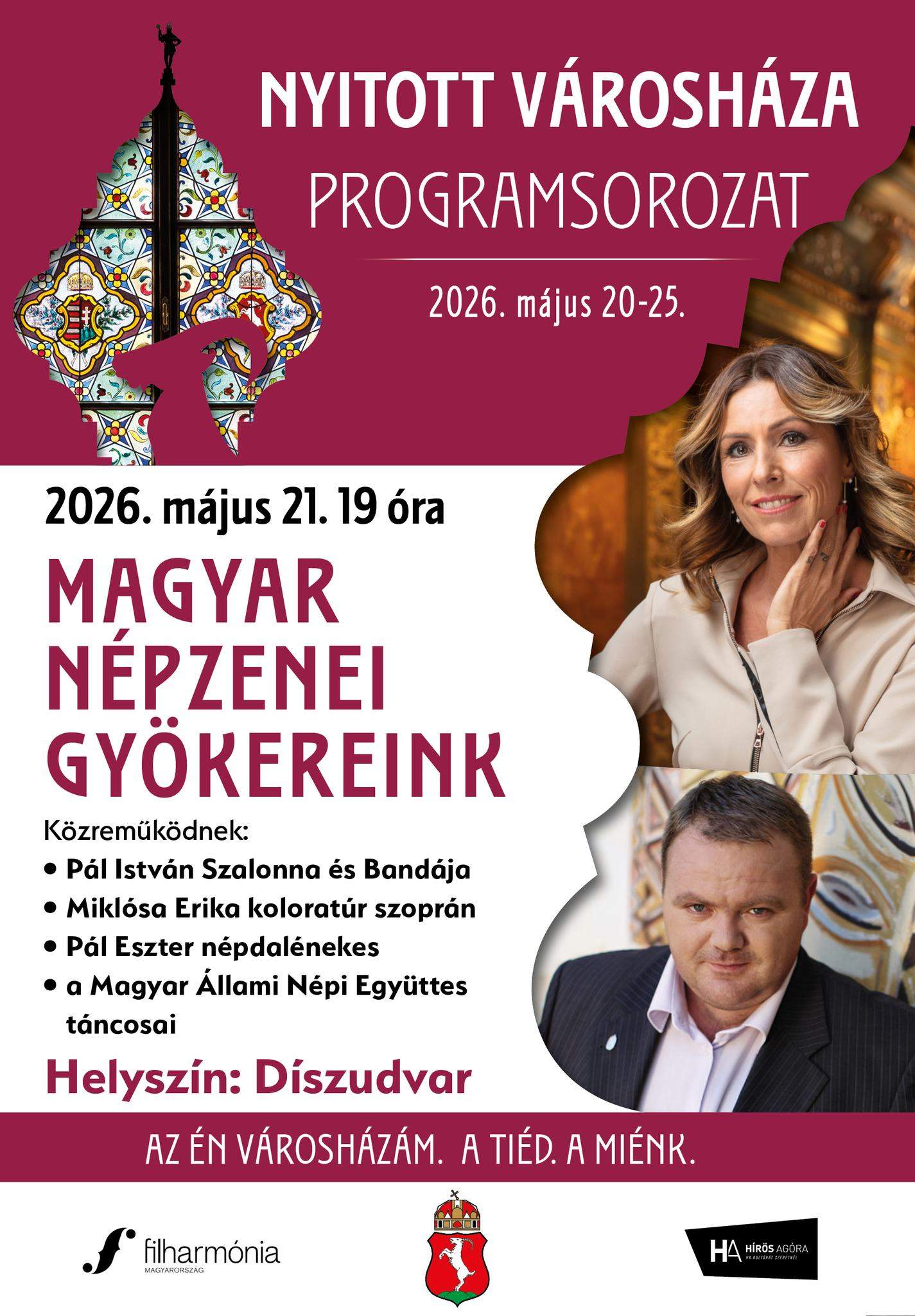Nyitott városháza programsorozat IDőpont: 2026. május 20-25. 2026.május 21. 19 óra Magyar Népzenei Gyökereink Közreműködnek: Pál István szalonna és bandája Miklósa Erika koloratúrszoprán Pál Eszter népdalénekes a Magyar Állami Népi Együttes táncosai Helyszín: Díszudvar Az én városházám. A Tiéd. A Miénk.