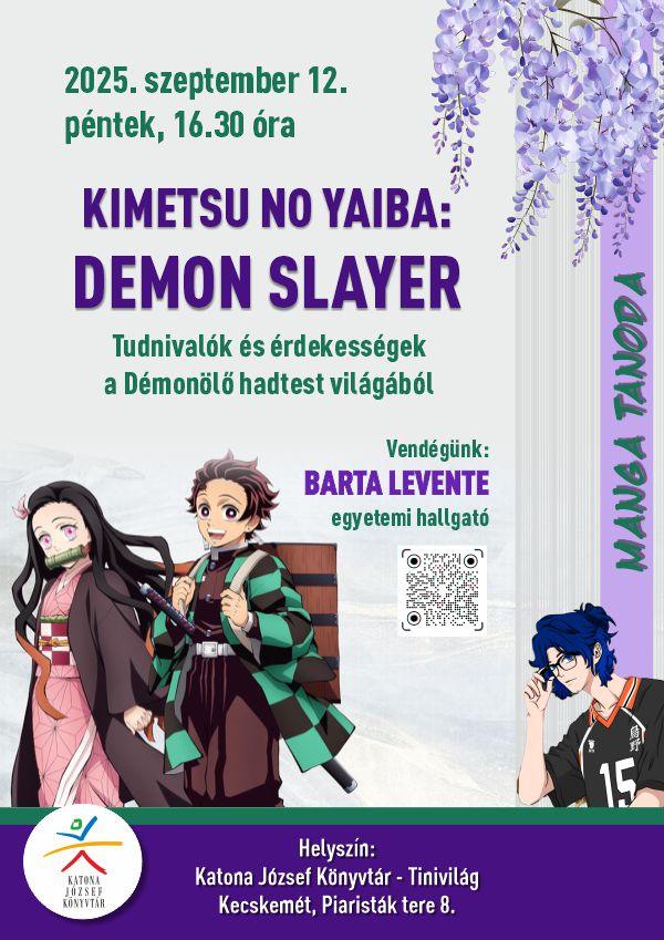 2025. szeptember 12. péntek, 16.30 óra Manga Tanoda Kimetsu no yaiba: Demon Slayer Tudnivalók és érdekességek a Démonölő hadtest világából Vendégünk: Barta Levente egyetemi hallgató Helyszín: Katona József Könyvtár - Tinivilág Kecskemét, Piaristák tere 8.
