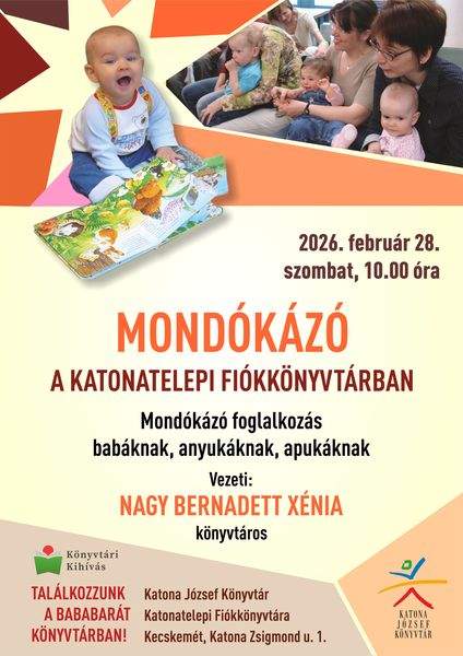 2026. február 28. szombat, 10.00 óra Mondókázó a Katonatelepi Fiókkönyvtárban. Mondókázó foglalkozás babáknak, anyukáknak, apukáknak. Vezeti: Nagy Bernadett Xénia könyvtáros. Találkozzunk a bababarát könyvtárban! Katona József Könyvtár Katonatelepi Fiókkönyvtára - Kecskemét, Katona Zsigmond u. 1. Könyvtári kihívás
