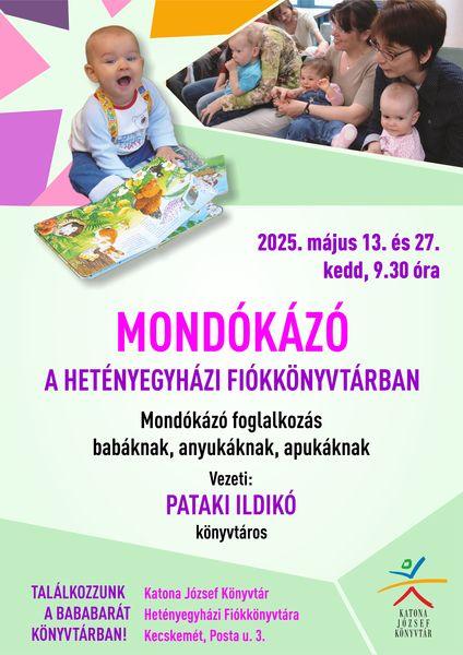2025. május 13. és 27. kedd, 9.30 óra Mondókázó a Hetényegyházi Fiókkönyvtárban Mondókázó foglalkozás babáknak, anyukáknak, apukáknak Vezeti: Pataki Ildikó könyvtáros Találkozzunk a bababarát könyvtárban! Katona József Könyvtár Hetényegyházi Fiókkönyvtára (Kecskemét, Posta utca 3.)