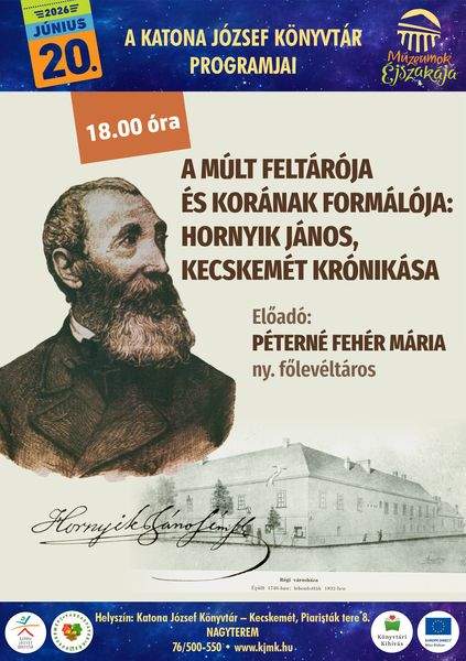 Múzeumok Éjszakája 2026. június 20. szombat, 18.00 óra. A múlt feltárója és korának formáló: Hornyik János, Kecskemét krónikása. Előadó: Péterné Fehér Mária ny. főlevéltáros. Helyszín: Nagyterem