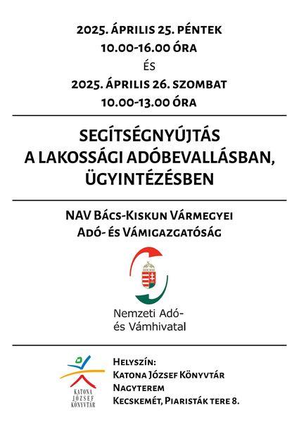 2025. április 25. péntek, 10.00-16.00 óra és 2025. április 26. szombat 10.00-13.00 óra Segítségnyújtás a lakossági adóbevallásban, ügyintézésben. NAV Bács-Kiskun Vármegyei Adó- és Vámigazgatóság. Helyszín: Nagyterem