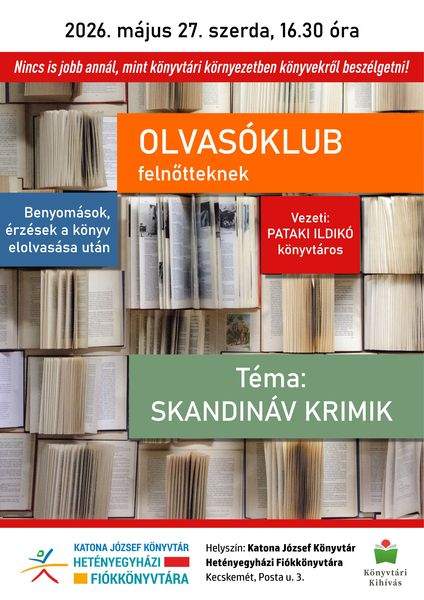 2026. május 27 szerda, 16.30 óra. Nincs is jobb annál, mint könyvtári környezetben könyvekről beszélgetni! Olvasóklub felnőtteknek. Benyomások, érzések a könyv elolvasása után. Vezeti: Pataki Ildikó könyvtáros. Téma: skandináv krimik. Könyvtári kihívás