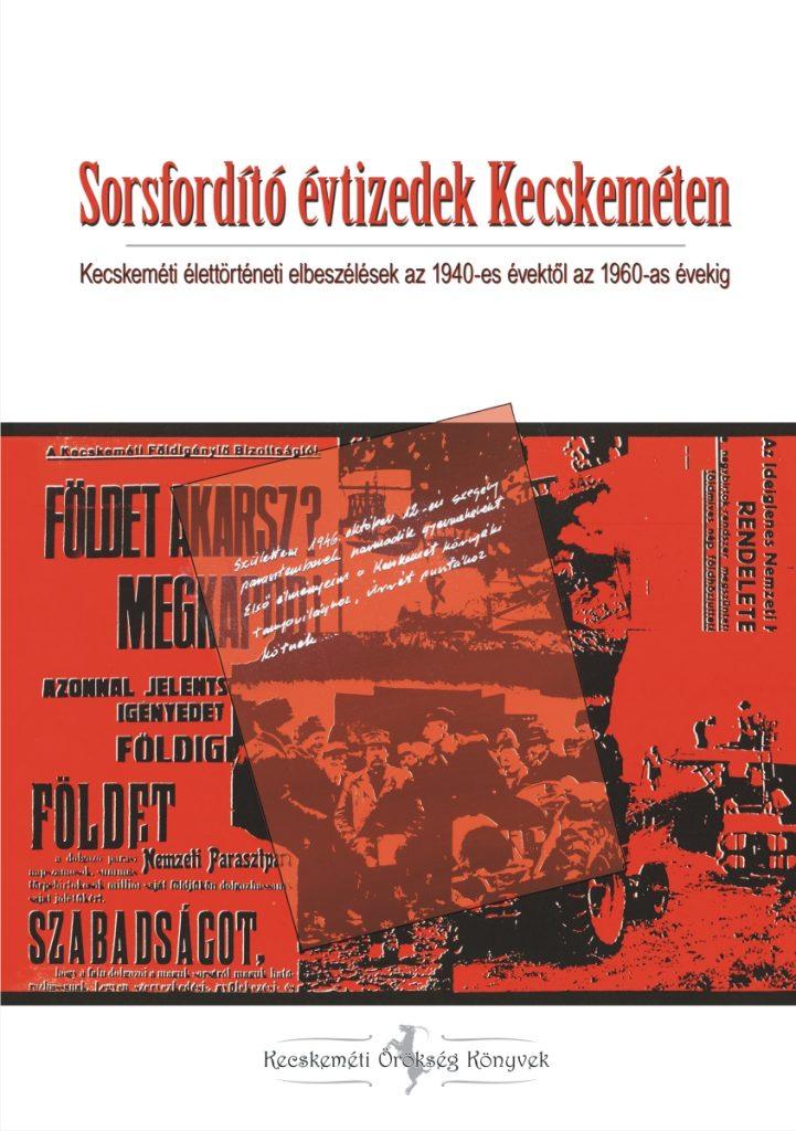 Szerk. Rigó Róbert: Sorsfordító évtizedek Kecskeméten : kecskeméti élettörténeti elbeszélések az 1940-es évektől az 1960-as évekig