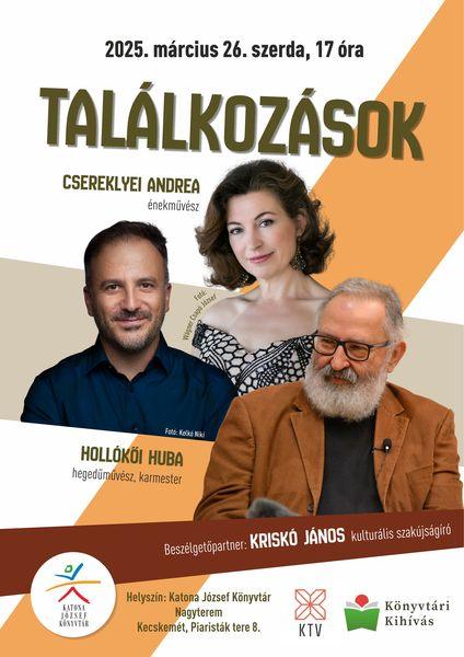 2025. március 26. szerda, 17 óra Találkozások Vendégek: Csereklyei Andrea énekművész, Hollókői Huba hegedűművész, karmester Beszélgetőpartner: Kriskó János kulturális szakújságíró Helyszín: Nagyterem